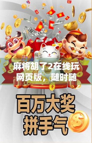 麻将胡了2在线玩网页版,随时随地开局,传统游戏也能玩出新花样!