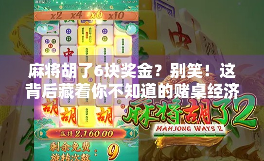 麻将胡了6块奖金？别笑！这背后藏着你不知道的赌桌经济学