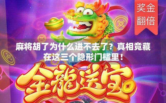 麻将胡了为什么进不去了？真相竟藏在这三个隐形门槛里！