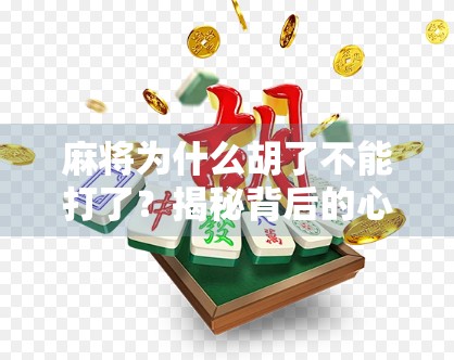 麻将为什么胡了不能打了？揭秘背后的心理博弈与社交规则