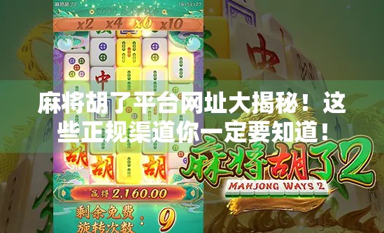 麻将胡了平台网址大揭秘!这些正规渠道你一定要知道! 麻将胡了平台网址大揭秘!这些正规渠道你一定要知道!