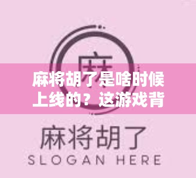 麻将胡了是啥时候上线的？这游戏背后的胡与不胡你真的懂吗？