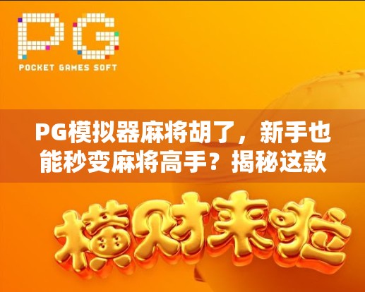 PG模拟器麻将胡了，新手也能秒变麻将高手？揭秘这款作弊级训练神器！