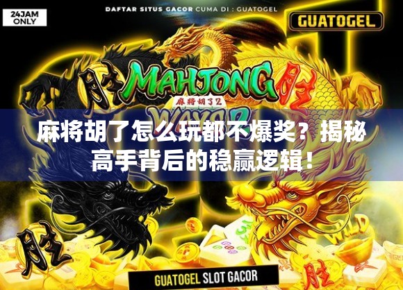 麻将胡了怎么玩都不爆奖？揭秘高手背后的稳赢逻辑！