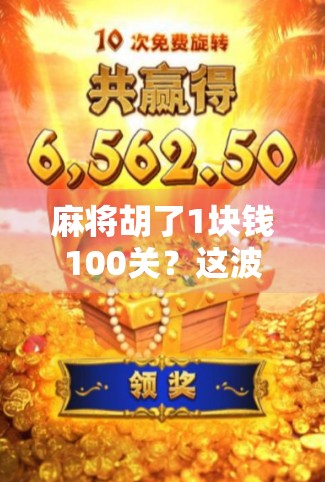 麻将胡了1块钱100关？这波操作，是真·割韭菜还是新玩法？