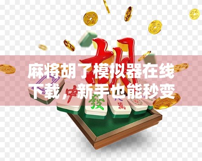 麻将胡了模拟器在线下载，新手也能秒变牌神的神器，你试过吗？