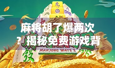 麻将胡了爆两次？揭秘免费游戏背后的套路与真相！