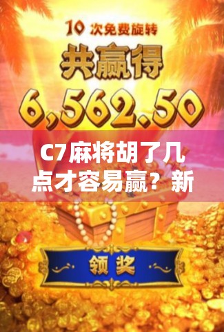 C7麻将胡了几点才容易赢？新手必看的胡牌分数黄金法则！