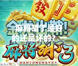 麻将胡了是好的还是坏的？一场关于运气、人性与生活的博弈