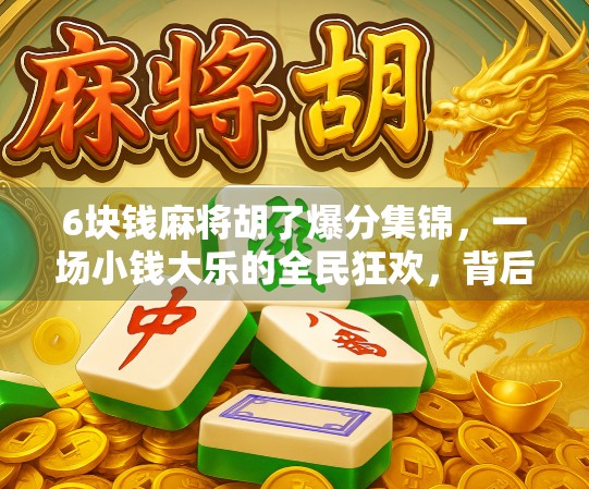 6块钱麻将胡了爆分集锦，一场小钱大乐的全民狂欢，背后藏着怎样的情绪密码？