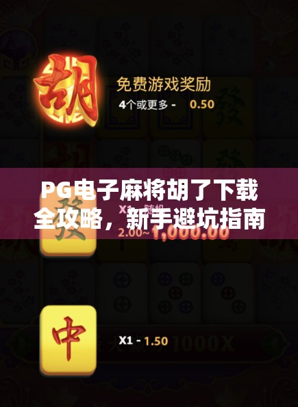 PG电子麻将胡了下载全攻略,新手避坑指南+官方渠道揭秘!