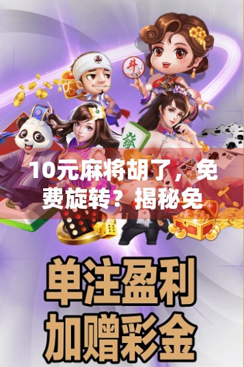 10元麻将胡了,免费旋转?揭秘免费背后的套路与真实收益!