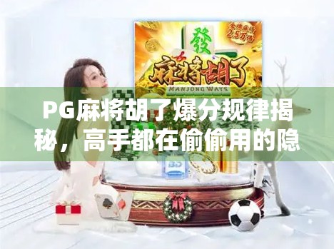 PG麻将胡了爆分规律揭秘，高手都在偷偷用的隐藏技巧，新手看完少走三年弯路！