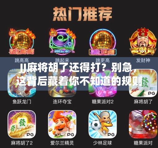 JJ麻将胡了还得打?别急,这背后藏着你不知道的规则玄机!