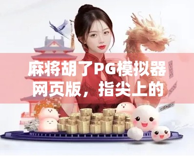 麻将胡了PG模拟器网页版，指尖上的国粹盛宴，轻松上手的智慧博弈！