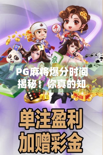 PG麻将爆分时间揭秘！你真的知道什么时候最容易胡牌吗？