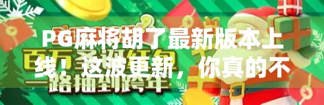PG麻将胡了最新版本上线!这波更新,你真的不来看看吗? PG麻将胡了最新版本上线!这波更新,你真的不来看看吗?