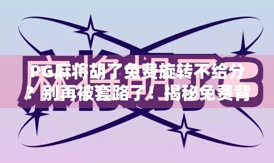 PG麻将胡了免费旋转不给分?别再被套路了!揭秘免费背后的真相!