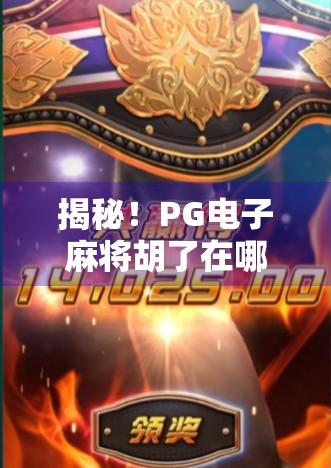 揭秘！PG电子麻将胡了在哪可以玩？合法渠道全解析，新手必看避坑指南！