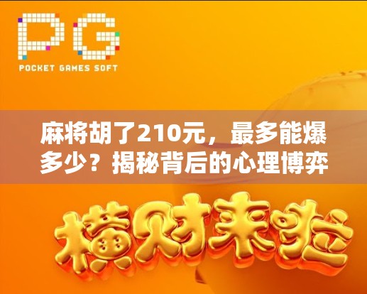 麻将胡了210元，最多能爆多少？揭秘背后的心理博弈与风险陷阱！