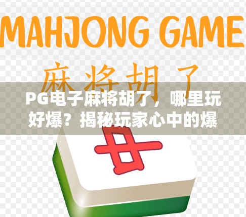 PG电子麻将胡了，哪里玩好爆？揭秘玩家心中的爆分圣地！