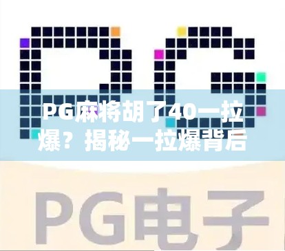 PG麻将胡了40一拉爆?揭秘一拉爆背后的真相与玩家必知的三大陷阱!