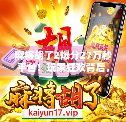 麻将胡了2爆分27万秒平台!玩家狂欢背后,是赌还是娱? 麻将胡了2爆分27万秒平台!玩家狂欢背后,是赌还是娱?