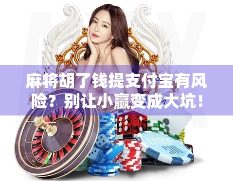 麻将胡了钱提支付宝有风险?别让小赢变成大坑!