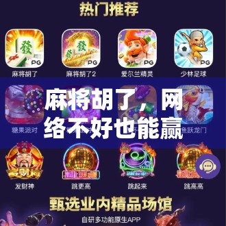 麻将胡了,网络不好也能赢?揭秘线上麻将的断线不输玄机! 麻将胡了,网络不好也能赢?揭秘线上麻将的断线不输玄机!