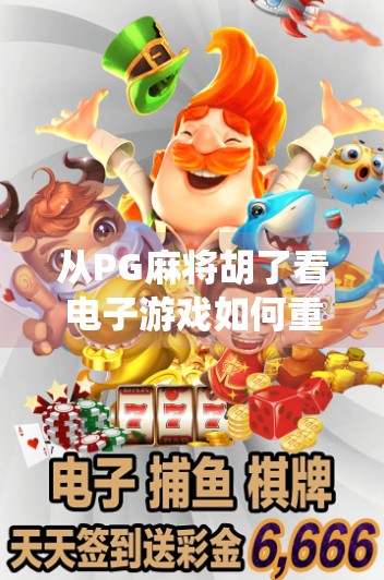 从PG麻将胡了看电子游戏如何重塑传统娱乐边界? 从PG麻将胡了看电子游戏如何重塑传统娱乐边界?