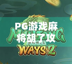 PG游戏麻将胡了攻略，新手也能秒变高手的5大秘籍，第一财经都点赞的玩法解析！