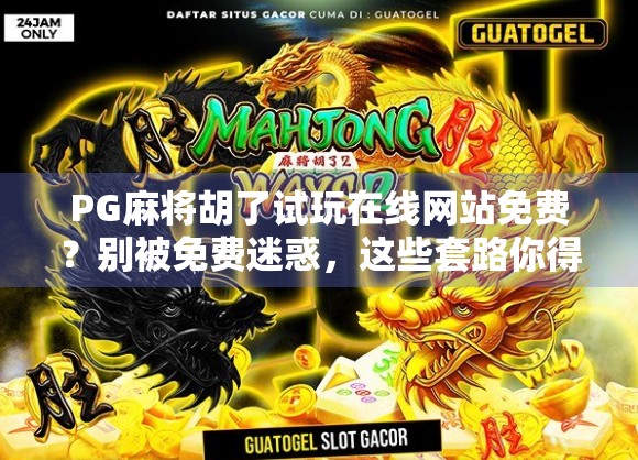 PG麻将胡了试玩在线网站免费?别被免费迷惑,这些套路你得知道! PG麻将胡了试玩在线网站免费?别被免费迷惑,这些套路你得知道!