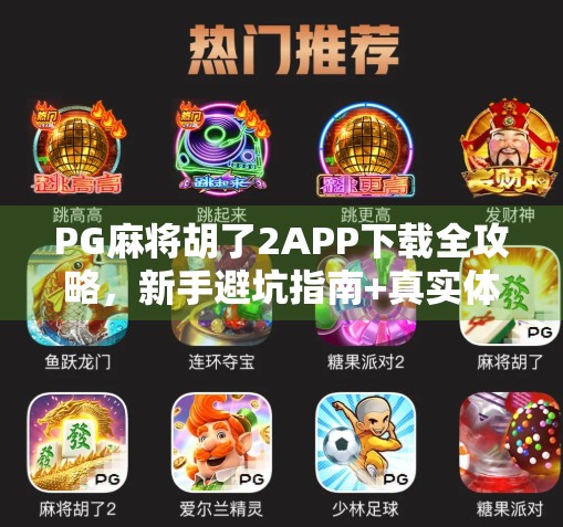 PG麻将胡了2APP下载全攻略,新手避坑指南+真实体验分享 PG麻将胡了2APP下载全攻略,新手避坑指南+真实体验分享