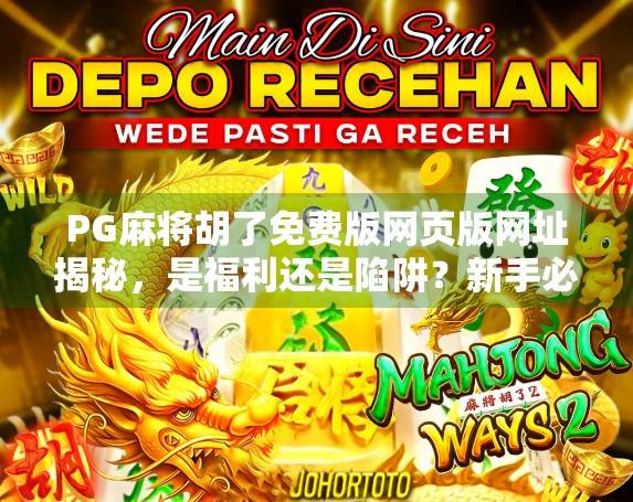 PG麻将胡了免费版网页版网址揭秘，是福利还是陷阱？新手必看避坑指南！