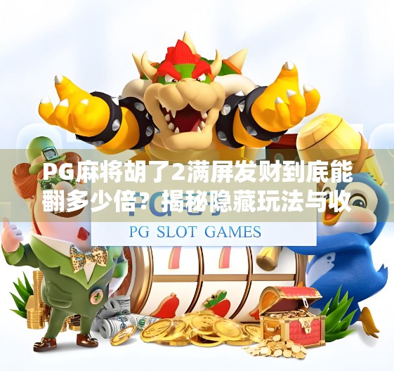 PG麻将胡了2满屏发财到底能翻多少倍？揭秘隐藏玩法与收益逻辑！