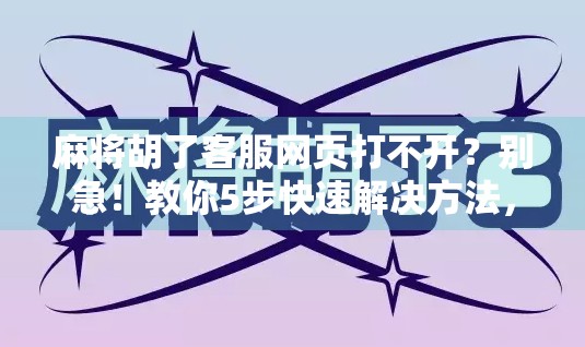 麻将胡了客服网页打不开？别急！教你5步快速解决方法，省时又省心！