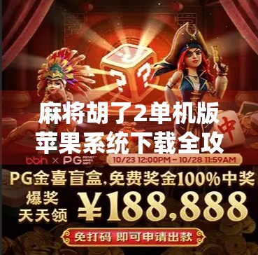 麻将胡了2单机版苹果系统下载全攻略，无需联网也能畅玩的指尖麻将体验！