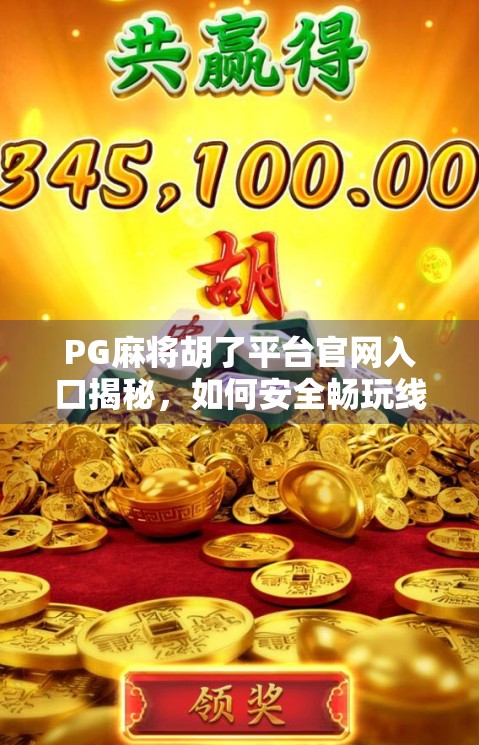 PG麻将胡了平台官网入口揭秘,如何安全畅玩线上麻将?新手必看避坑指南! PG麻将胡了平台官网入口揭秘,如何安全畅玩线上麻将?新手必看避坑指南!