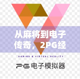从麻将到电子传奇,2PG经典游戏如何唤醒一代人的童年记忆?