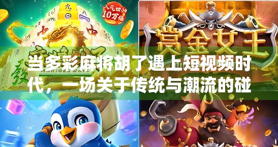 当多彩麻将胡了遇上短视频时代,一场关于传统与潮流的碰撞 当多彩麻将胡了遇上短视频时代,一场关于传统与潮流的碰撞