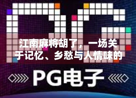 江南麻将胡了，一场关于记忆、乡愁与人情味的博弈