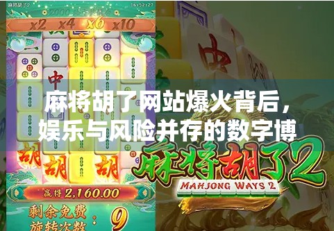 麻将胡了网站爆火背后,娱乐与风险并存的数字博弈新战场 麻将胡了网站爆火背后,娱乐与风险并存的数字博弈新战场