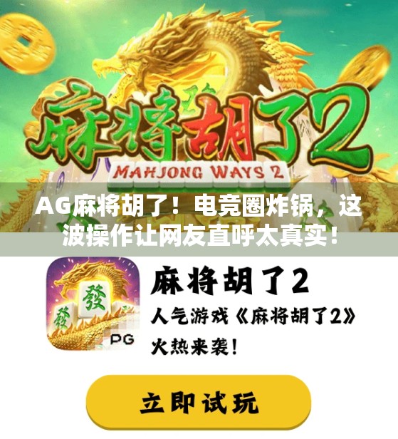 AG麻将胡了!电竞圈炸锅,这波操作让网友直呼太真实!