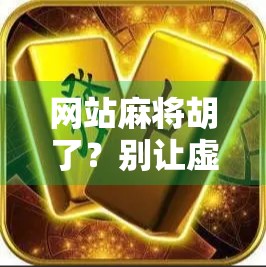 网站麻将胡了?别让虚拟快乐掏空你的钱包和时间!